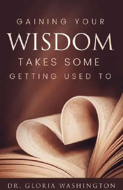 Gaining Your Wisdom Takes Some Getting Used To by Gloria Washington