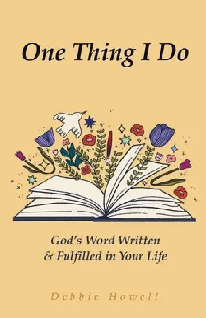One Thing I Do: God's Word Written & Fulfilled in Your Life by Debbie Howell