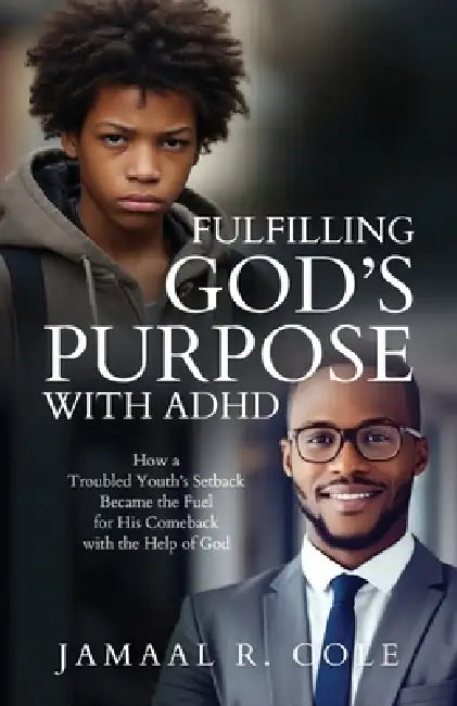 Fulfilling God's Purpose with ADHD: How a Troubled Youth's Setback Became the Fuel for His Comeback with the Help of God by Jamaal R. Cole