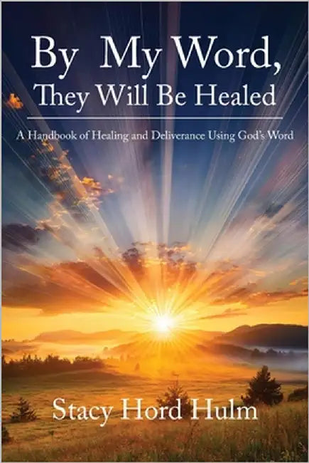 By My Word, They Will Be Healed: A Handbook of Healing and Deliverance Using God's Word by Hulm, Stacy Hord
