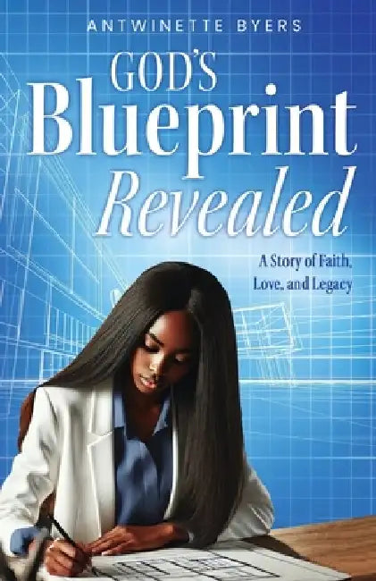 God's Blueprint Revealed: A Story of Faith, Love, and Legacy by Antwinette Byers