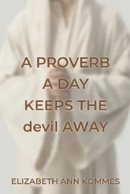 A Proverb a Day Keeps the Devil Away by Elizabeth Ann Kommes