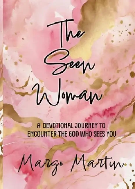 The Seen Woman: A Devotional Journey to Encounter the God Who Sees You by Margo Martin
