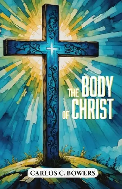 The Body of Christ by Carlos C. Bowers