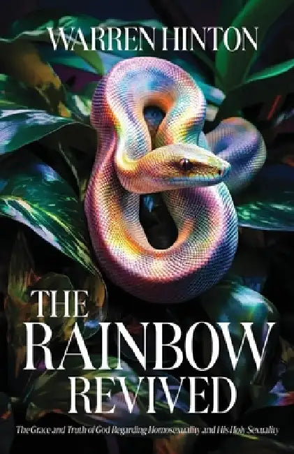The Rainbow Revived: The Grace and Truth of God Regarding Homosexuality and His Holy Sexuality by Warren Hinton