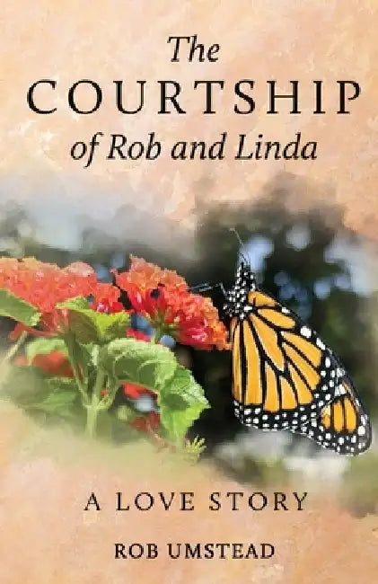 The Courtship of Rob and Linda: A Love Story by Rob Umstead