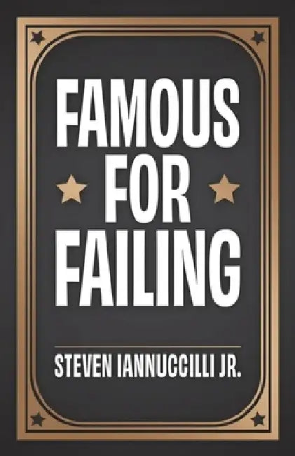 Famous for Failing by Steven, Jr. Iannuccilli