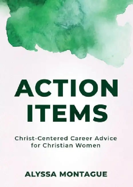 Action Items: Christ Centered Career Advice for Christian Women by Alyssa Montague