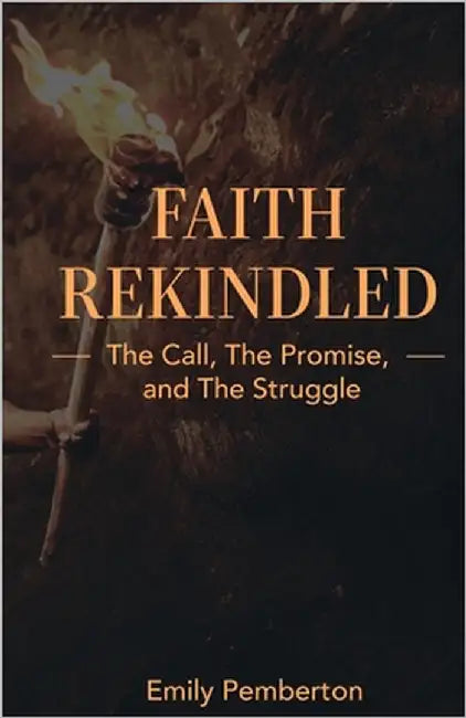 Faith Rekindled: The Call, the Promise, and the Struggle by Pemberton, Emily