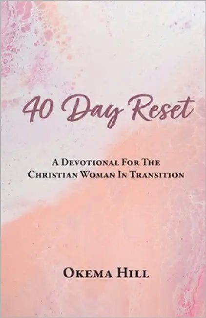 40 Day Reset: A Devotional for the Christian Woman In Transition by Hill, Okema
