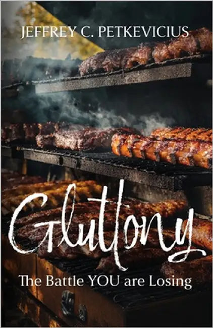 Gluttony: The Battle YOU are Losing by Petkevicius, Jeffrey C.