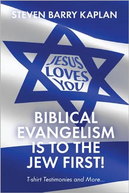 Biblical Evangelism Is to the Jew First!: T-Shirt Testimonies and More... by Barry Kaplan, Steven