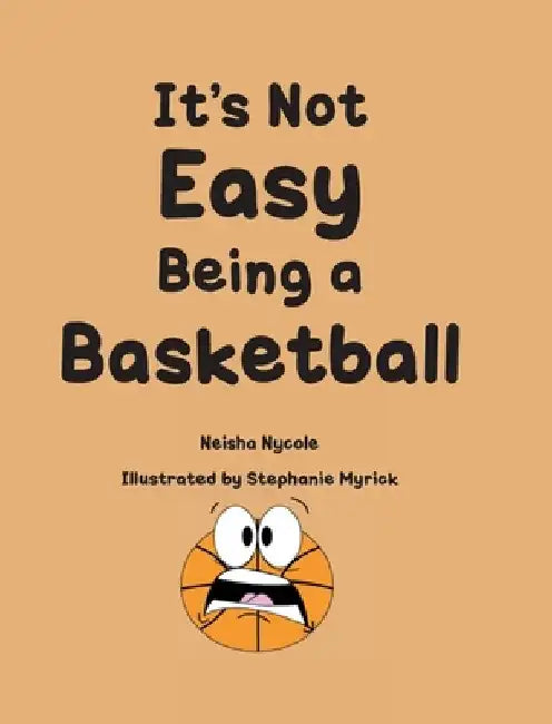 It's Not Easy Being a Basketball by Neisha Nycole
