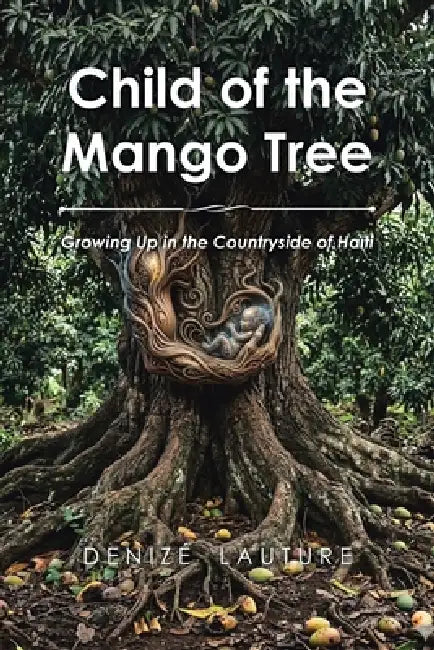 Child of the Mango Tree: Growing Up in the Countryside of Haiti by D. E. N. I. Z. É. L. a. U. T. U. R. E.