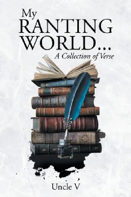 My Ranting World... A Collection of Verse by Uncle V