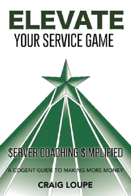 Elevate Your Service Game: Server Coaching Simplified: A Cogent Guide to Making More Money by Craig Loupe