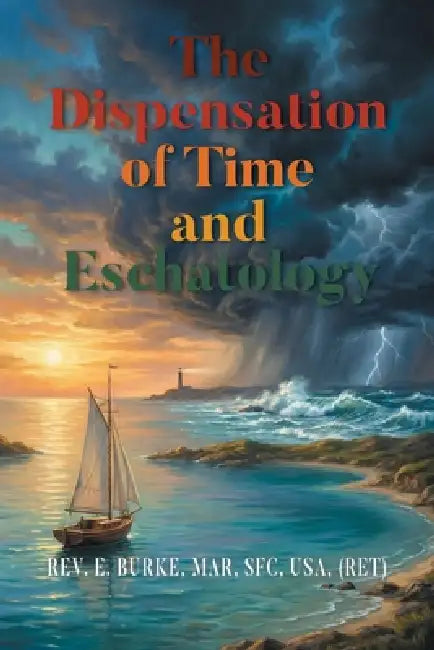 The Dispensation of Time and Eschatology by E. Burke Mar Sfc USA (Ret)