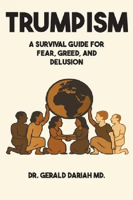 Trumpism: A Survival Guide for Fear, Greed, and Delusion by Gerald Dariah MD