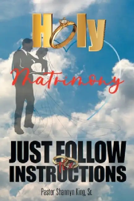 Holy Matrimony: Just Follow the Instructions by Sr. King Pastor Shannyn