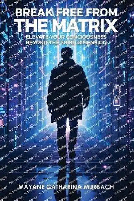 Break Free from the Matrix: Elevate Your Conciousness Beyond The Third Dimension by Mayane Catharina Murbach