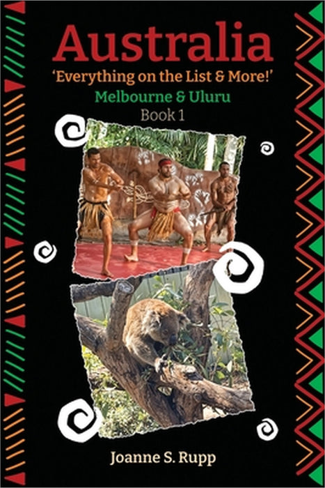 Australia Everything on the List & More: Melbourne & Uluru by Joanne S. Rupp