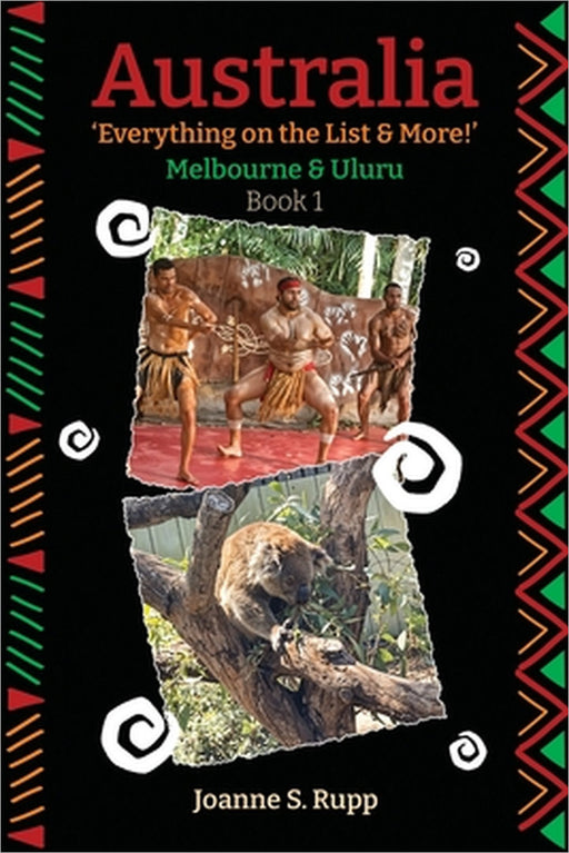 Australia Everything on the List & More: Melbourne & Uluru by Joanne S. Rupp