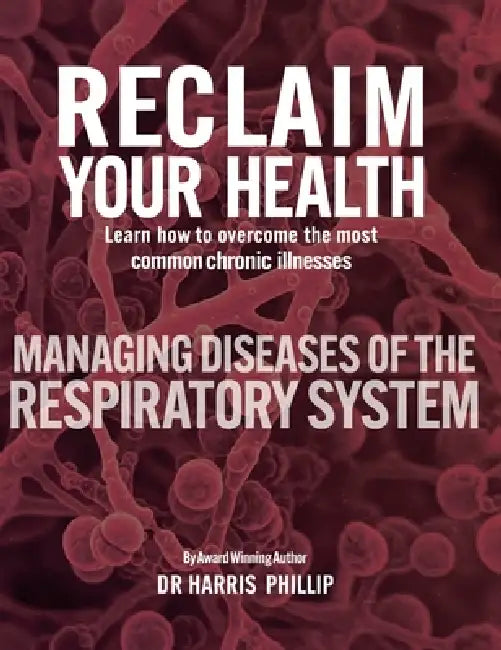 Reclaim Your Health - Managing Diseases of the Respiratory System: Learn how to overcome the most common chronic illnesses by Harris Phillip
