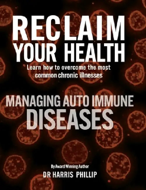 Reclaim Your Health - Managing Autoimmune Diseases: Learn how to overcome the most common chronic illnesses by Harris Phillip