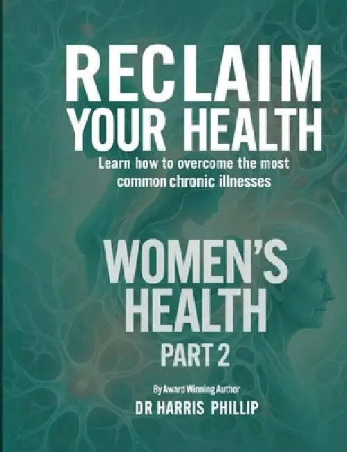 Reclaim Your Health - Women's Health: Learn how to overcome the most common chronic illnesses (Part 2) by Harris Phillip