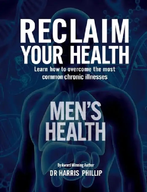 Reclaim Your Health - Men's Health: Learn how to overcome the most common chronic illnesses by Harris Phillip