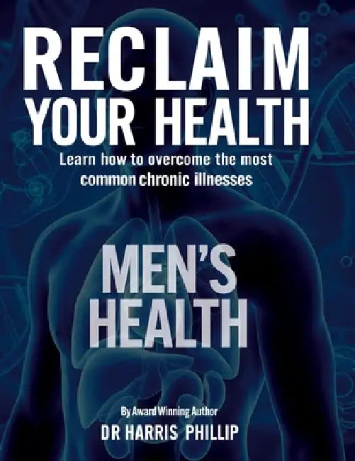 Reclaim Your Health - Men's Health: Learn how to overcome the most common chronic illnesses by Harris Phillip