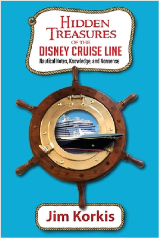 Hidden Treasures of the Disney Cruise Line: Nautical Notes, Knowledge, and Nonsense by Jim Korkis