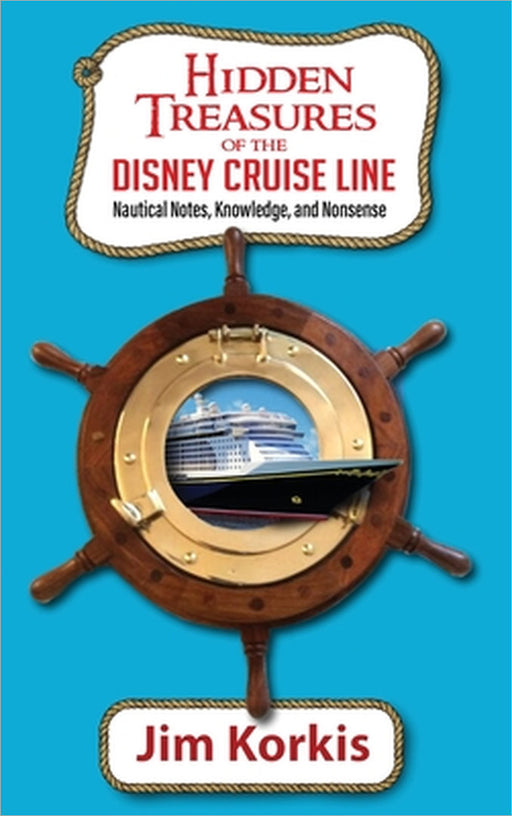 Hidden Treasures of the Disney Cruise Line: Nautical Notes, Knowledge, and Nonsense by Jim Korkis
