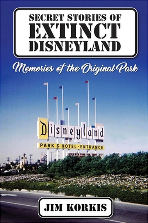 Secret Stories of Extinct Disneyland: Memories of the Original Park by Jim Korkis