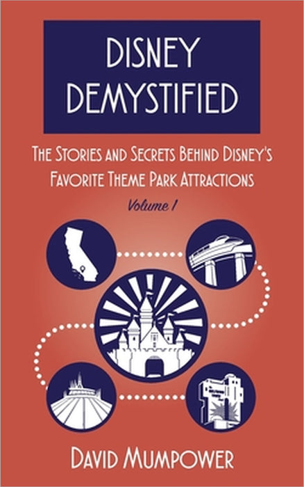 Disney Demystified: The Stories and Secrets Behind Disney's Favorite Theme Park Attractions Volume 1 by David Mumpower