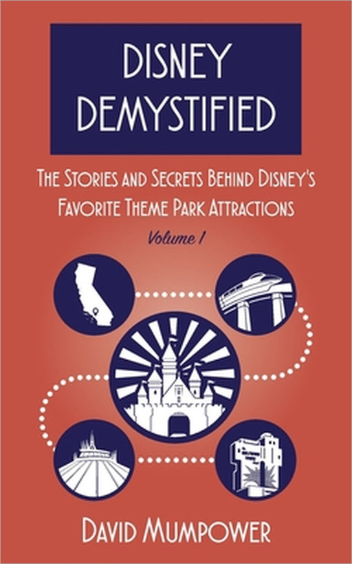 Disney Demystified: The Stories and Secrets Behind Disney's Favorite Theme Park Attractions Volume 1 by David Mumpower