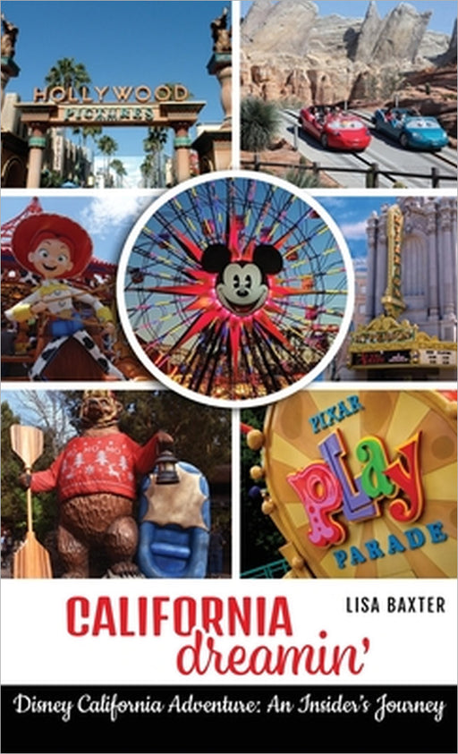 California Dreamin': Disney California Adventure: An Insider's Journey by Lisa Baxter