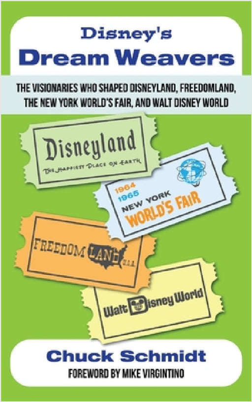 Disney's Dream Weavers - The Visionaries Who Shaped Disneyland, Freedomland, the New York World's Fair and Walt Disney World-And the Ties That Bind Th by Chuck Schmidt
