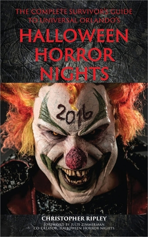 The Complete Survivor's Guide to Universal Orlando's Halloween Horror Nights by Christopher Ripley, Julie Zimmerman