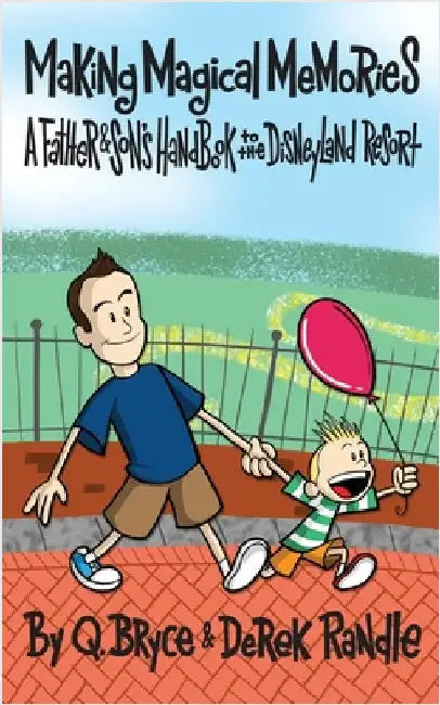 Making Magical Memories: A Father & Son's Handbook to the Disneyland Resort by Q. Bryce Randle