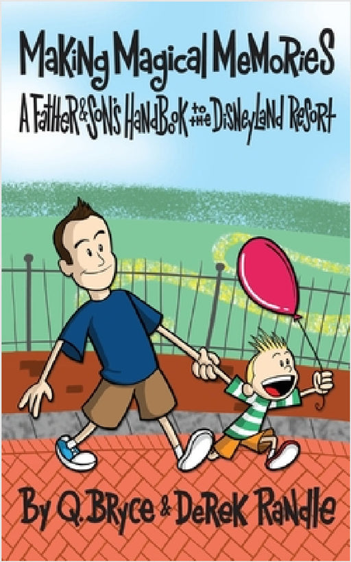 Making Magical Memories: A Father & Son's Handbook to the Disneyland Resort by Q. Bryce Randle, Derek Randle