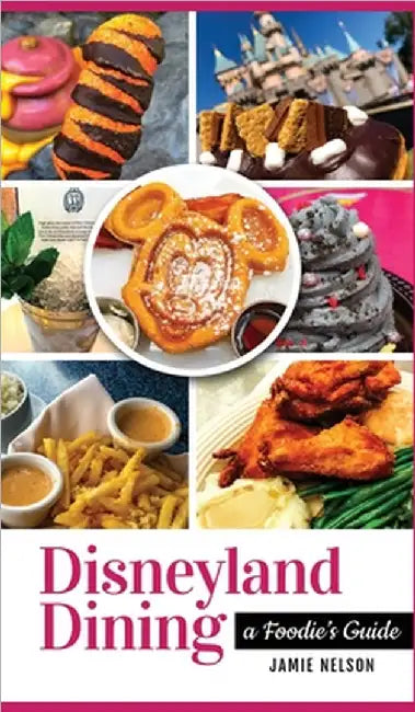 Disneyland Dining: A Foodie's Guide by Jamie Nelson