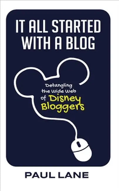 It All Started with a Blog: Detangling the Wide Web of Disney Bloggers by Paul Lane