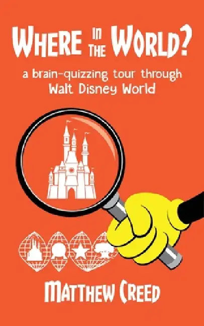 Where in the World?: A Brain--Quizzing Tour Through Walt Disney World by Matthew Creed