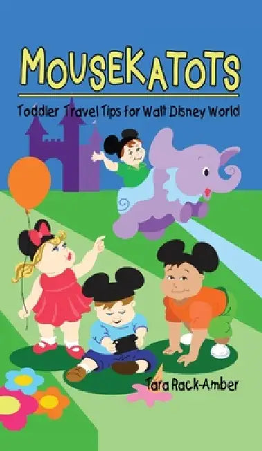 Mousekatots: Toddler Travel Tips for Walt Disney World by Tara Rack-Amber