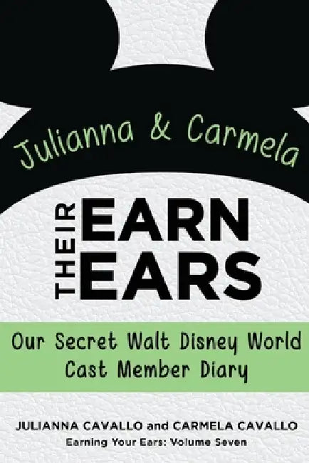 Julianna and Carmela Earn Their Ears: Our Secret Walt Disney World Cast Member Diary (Earning Your Ears) by Julianna Cavallo, Carmela Cavallo