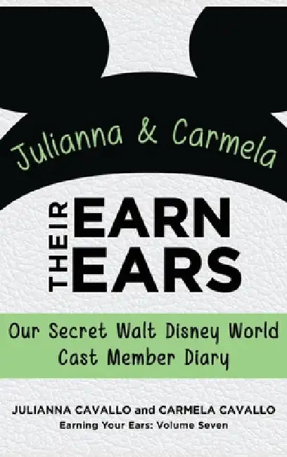 Julianna and Carmela Earn Their Ears: Our Secret Walt Disney World Cast Member Diary (Earning Your Ears) by Julianna Cavallo, Carmela Cavallo