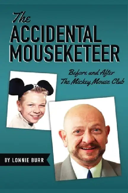 The Accidental Mouseketeer: Before and After the Mickey Mouse Club by Lonnie Burr