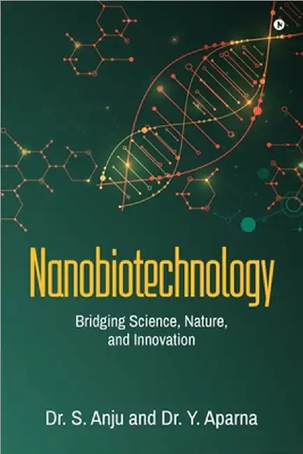 Nanobiotechnology: Bridging Science, Nature, and Innovation by Dr S Anju