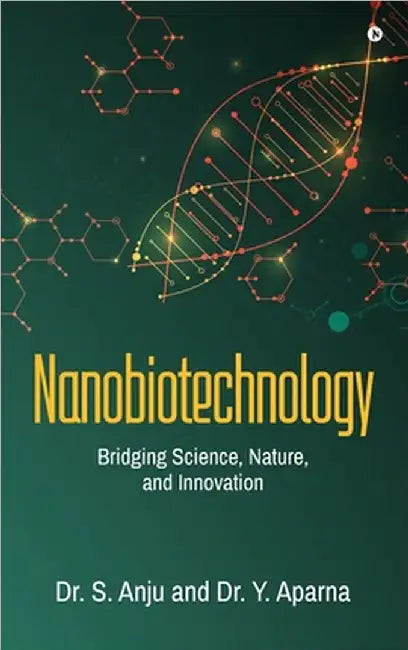 Nanobiotechnology: Bridging Science, Nature, and Innovation by Dr S Anju